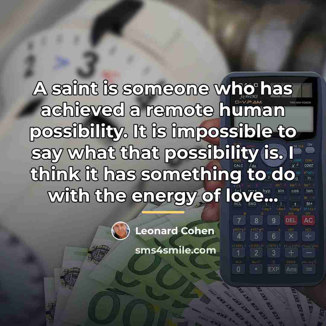 “A saint is someone who has achieved a remote human…” quote by Leonard Cohen