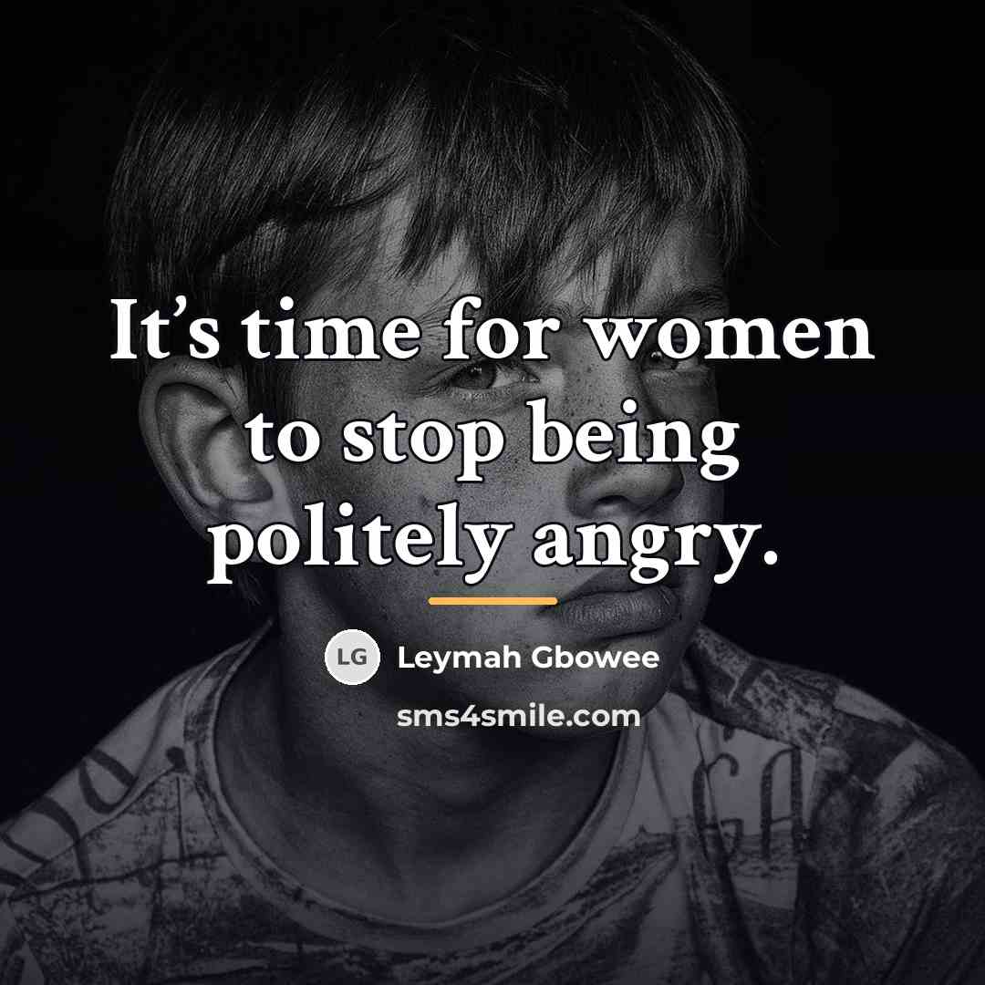 “It’s time for women to stop being politely angry.…” quote by Leymah Gbowee