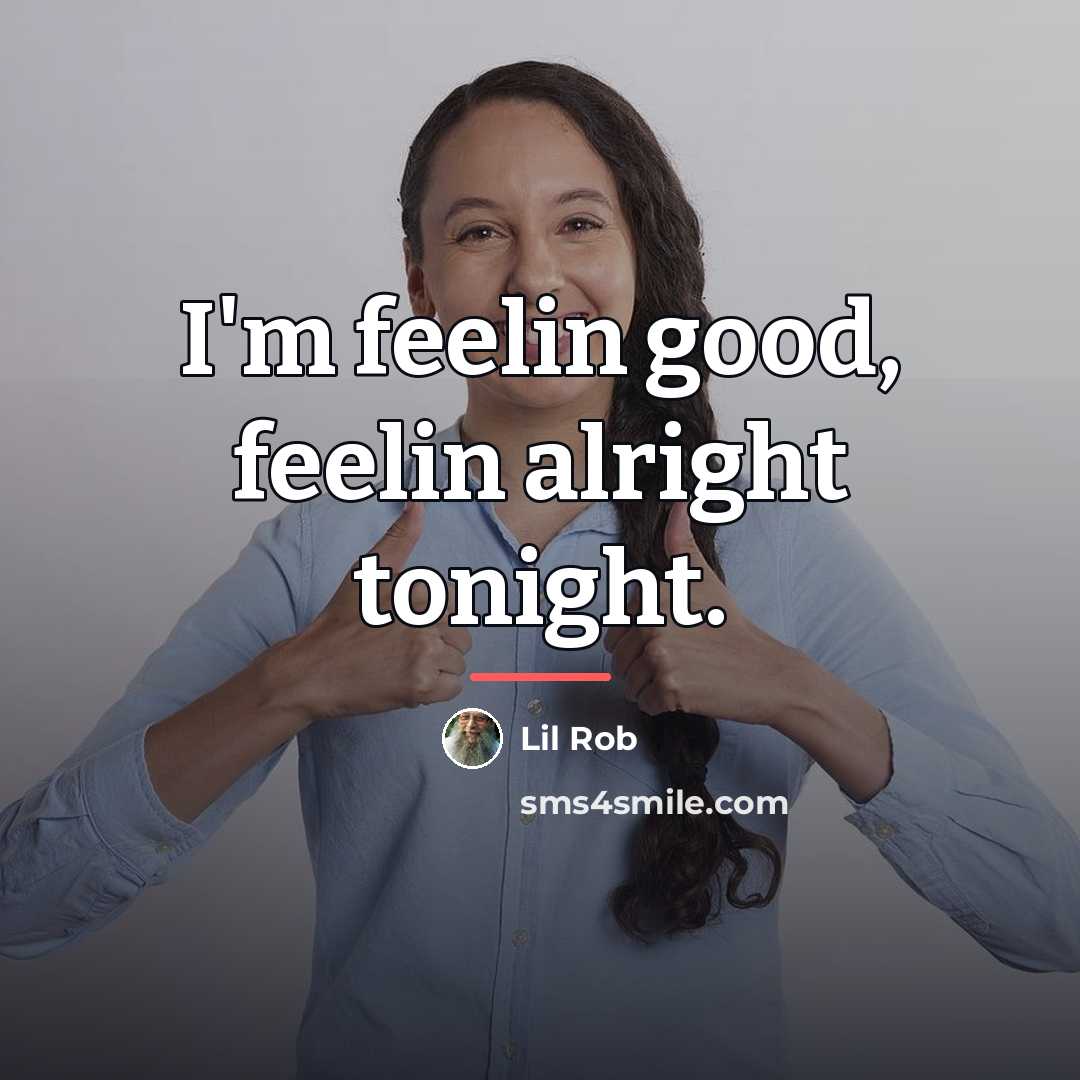“I'm feelin good, feelin alright tonight.…” quote by Lil Rob