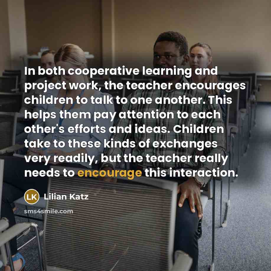 “In both cooperative learning and project work, the teacher encourages…” quote by Lilian Katz