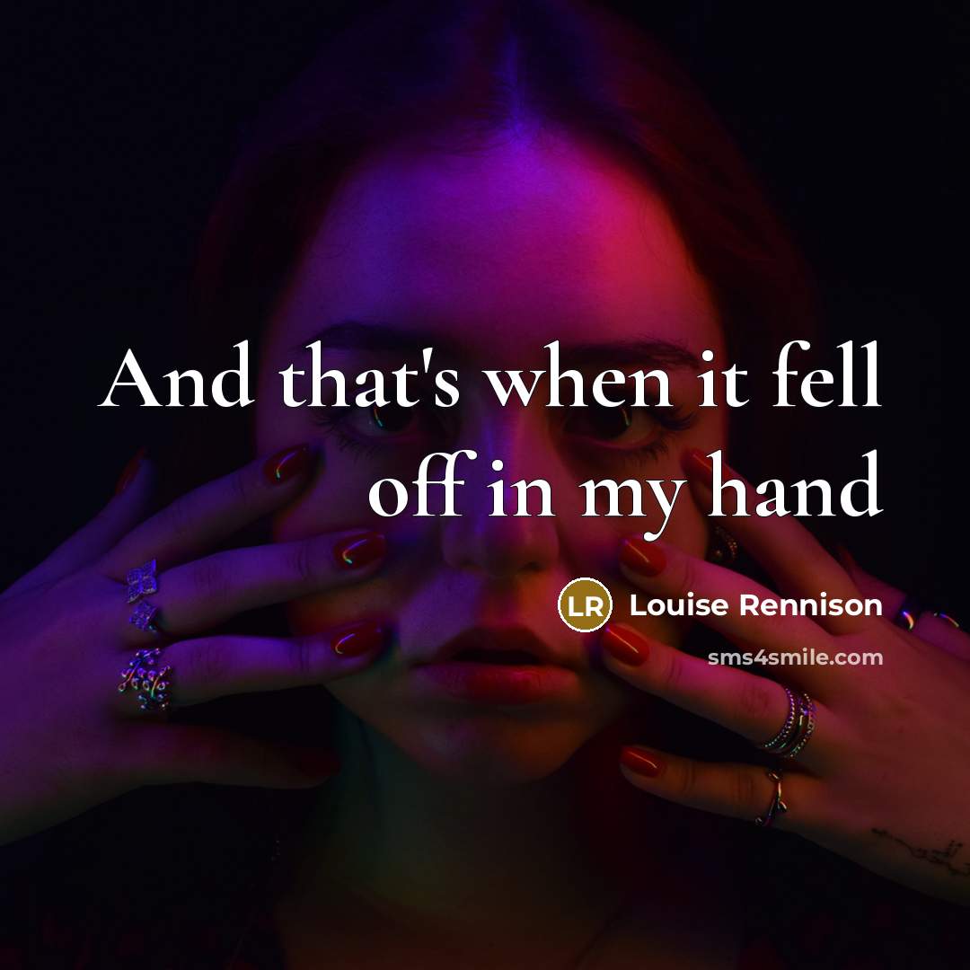 “And that's when it fell off in my hand…” quote by Louise Rennison