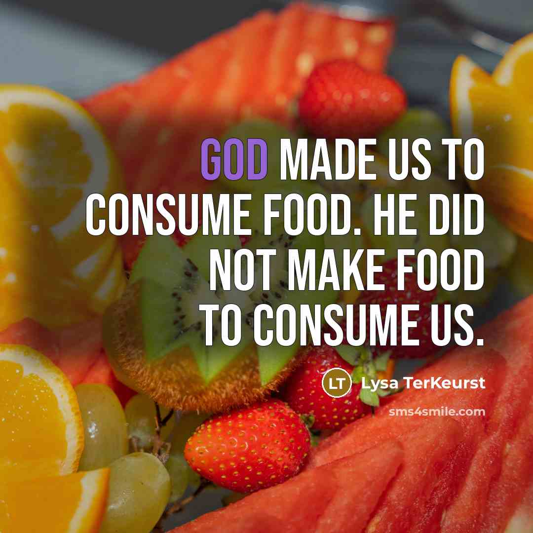 “God made us to consume food. He did not make…” quote by Lysa TerKeurst