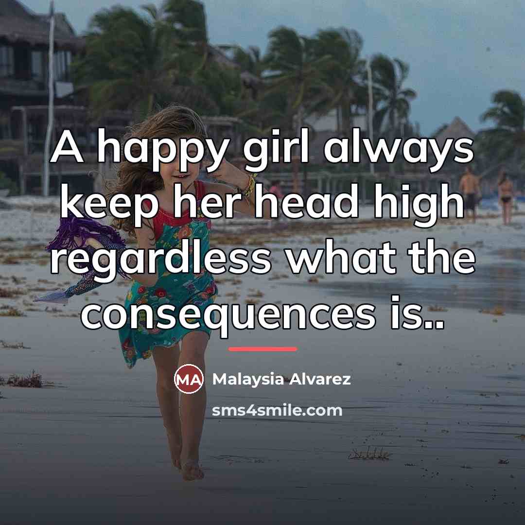 “A happy girl always keep her head high regardless what…” quote by Malaysia Alvarez