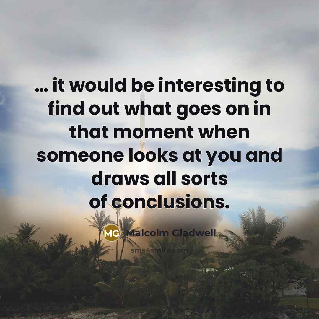 “..... it would be interesting to find out what goes…” quote by Malcolm Gladwell
