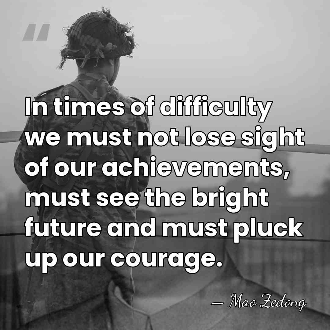In times of difficulty we must not lose sight of our achievements,&hellip; - Mao Zedong