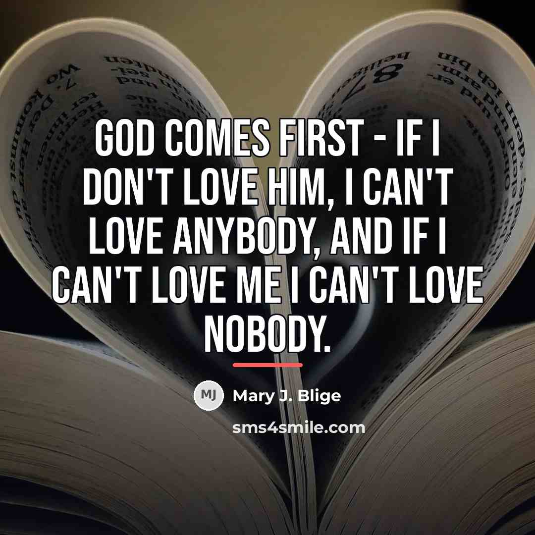 “God comes first - if I don't love him, I…” quote by Mary J. Blige