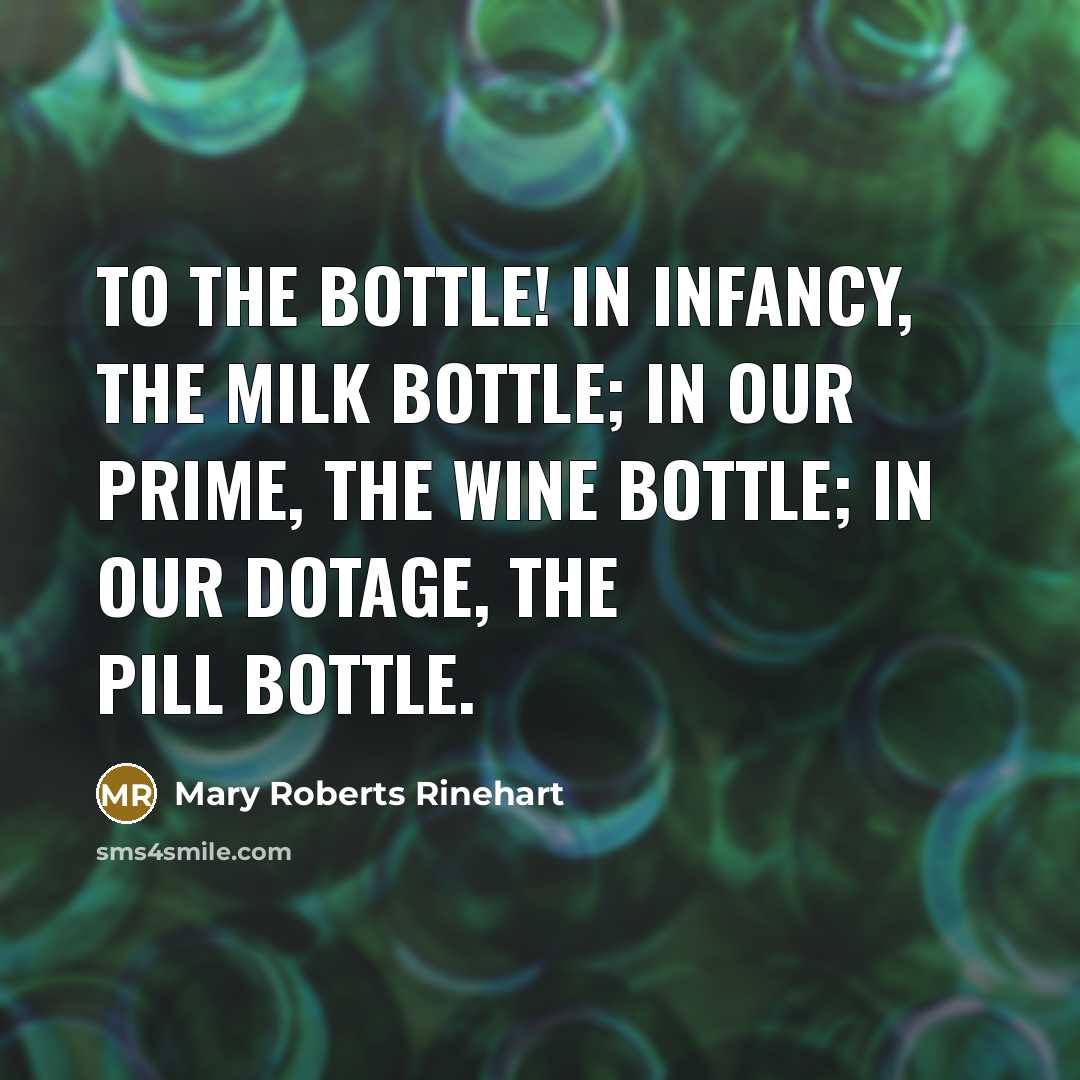 “To the bottle! In infancy, the milk bottle; in our…” quote by Mary Roberts Rinehart