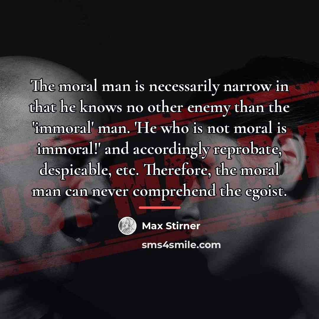 “The moral man is necessarily narrow in that he knows…” quote by Max Stirner