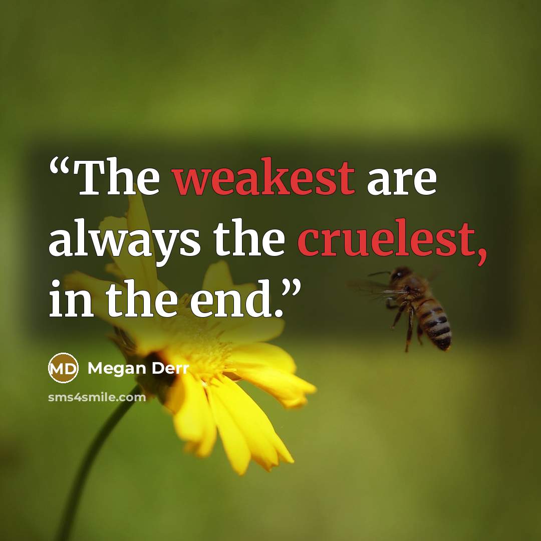 “The weakest are always the cruelest, in the end.” quote by Megan Derr