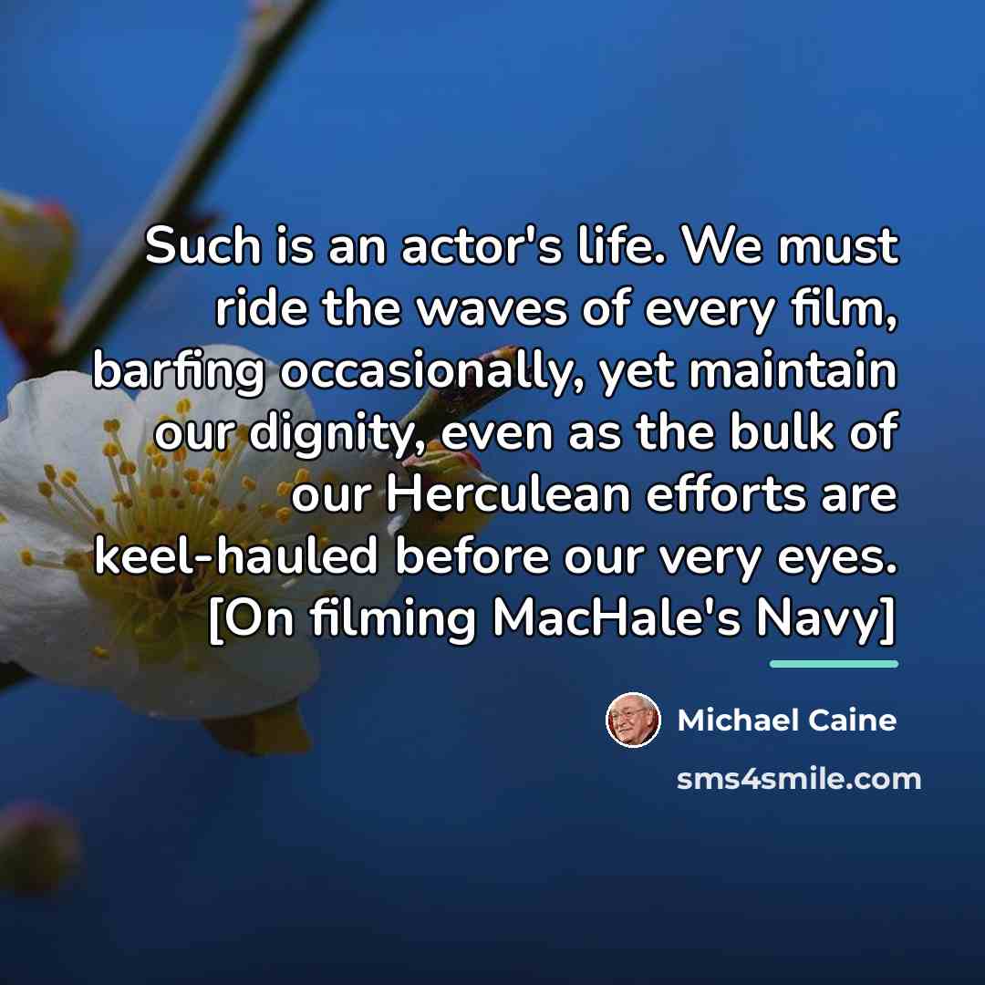“Such is an actor's life. We must ride the waves…” quote by Michael Caine