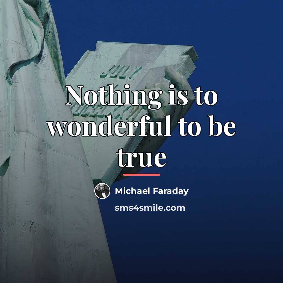 “Nothing is to wonderful to be true…” quote by Michael Faraday