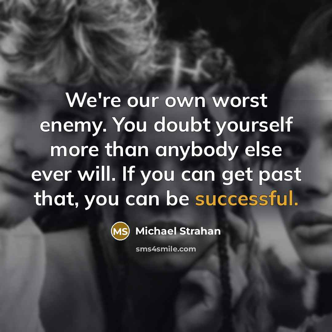 “We're our own worst enemy. You doubt yourself more than…” quote by Michael Strahan