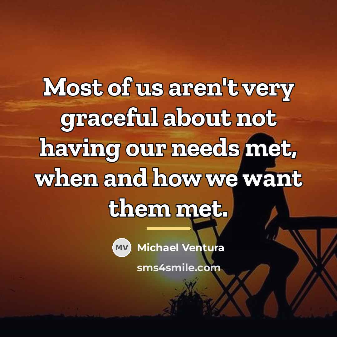 “Most of us aren't very graceful about not having our…” quote by Michael Ventura
