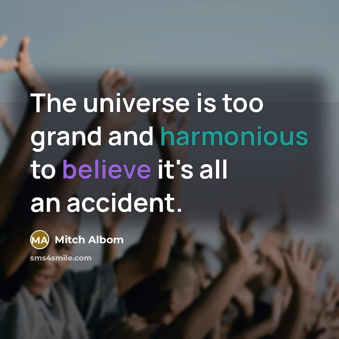“The universe is too grand and harmonious to believe it's…” quote by Mitch Albom