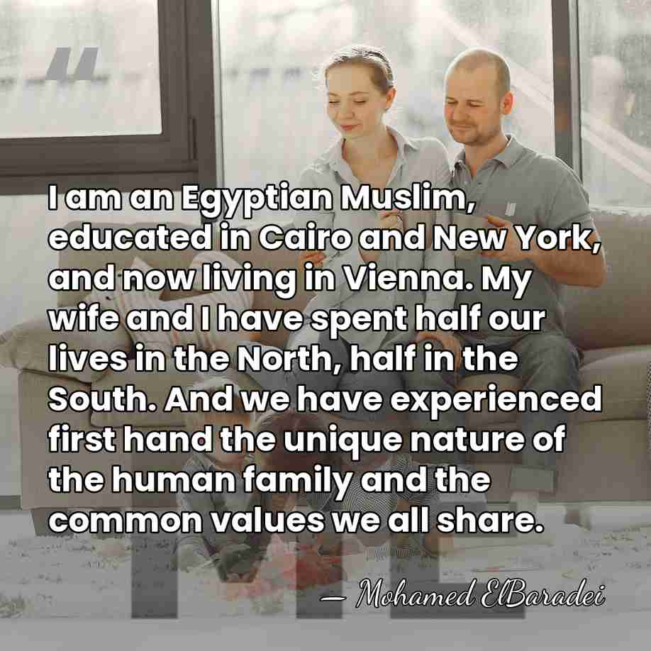 I am an Egyptian Muslim, educated in Cairo and New York, and&hellip; - Mohamed ElBaradei
