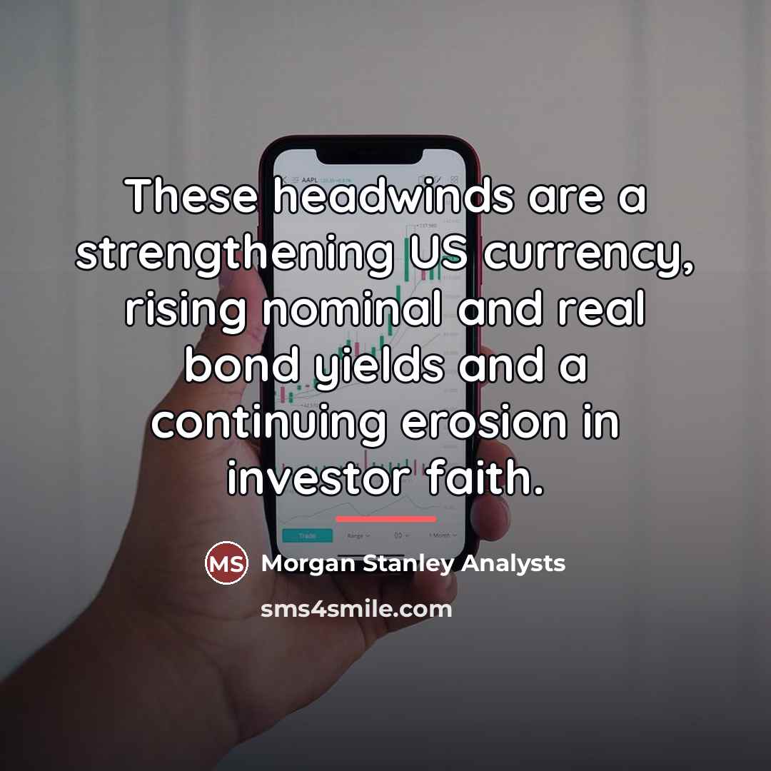 “These headwinds are a strengthening US currency, rising nominal and…” quote by Morgan Stanley Analysts