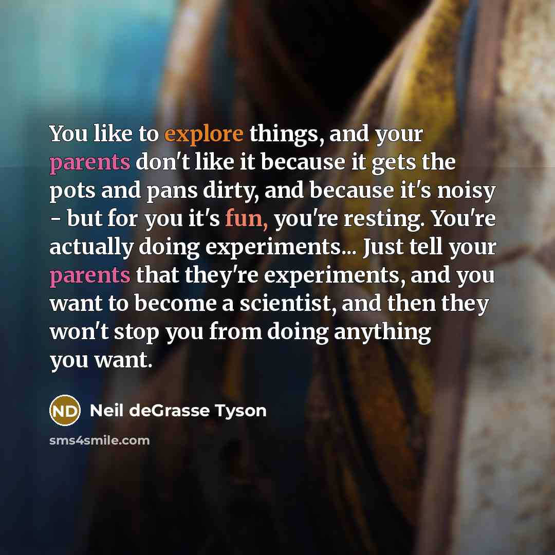 “You like to explore things, and your parents don't like…” quote by Neil deGrasse Tyson