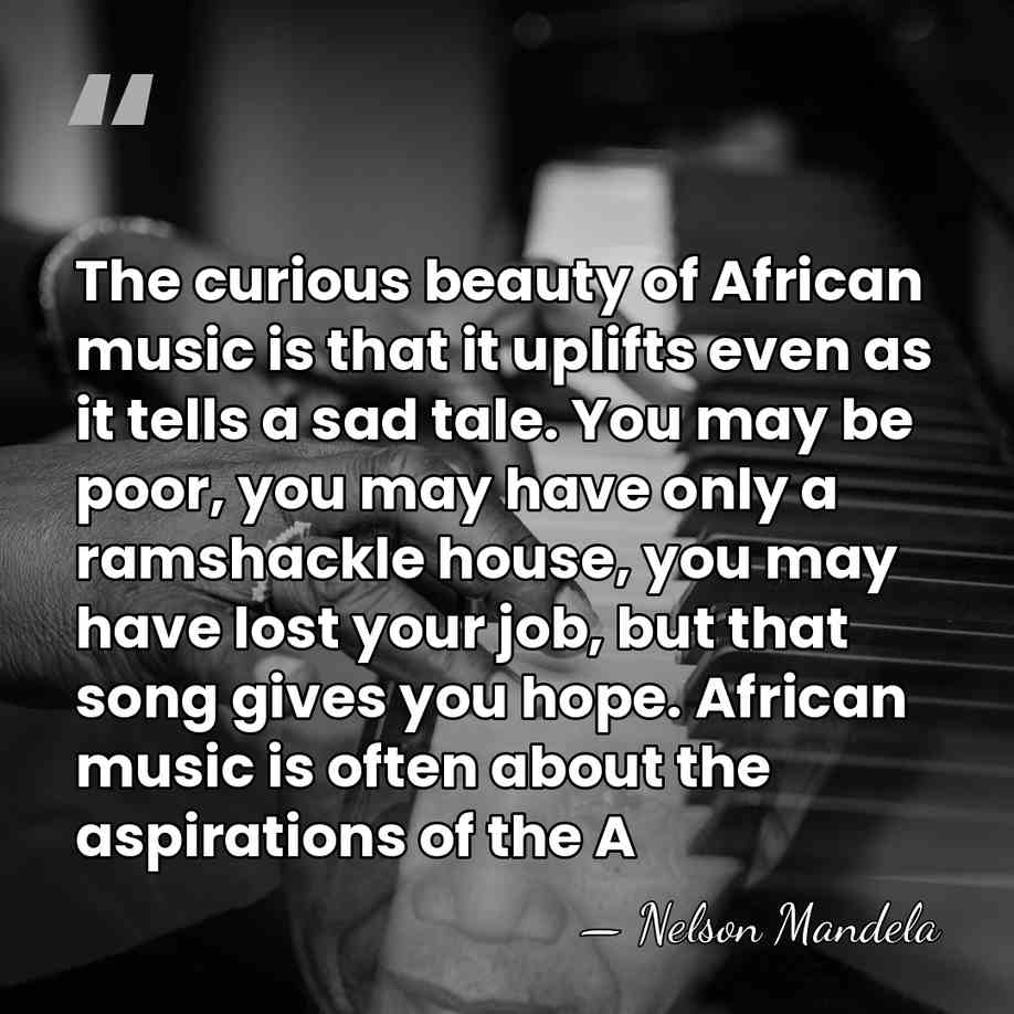 The curious beauty of African music is that it uplifts even as&hellip; - Nelson Mandela