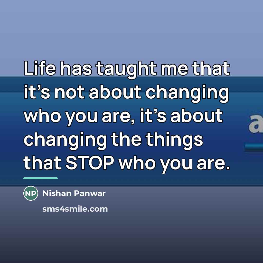 “Life has taught me that it's not about changing who…” quote by Nishan Panwar