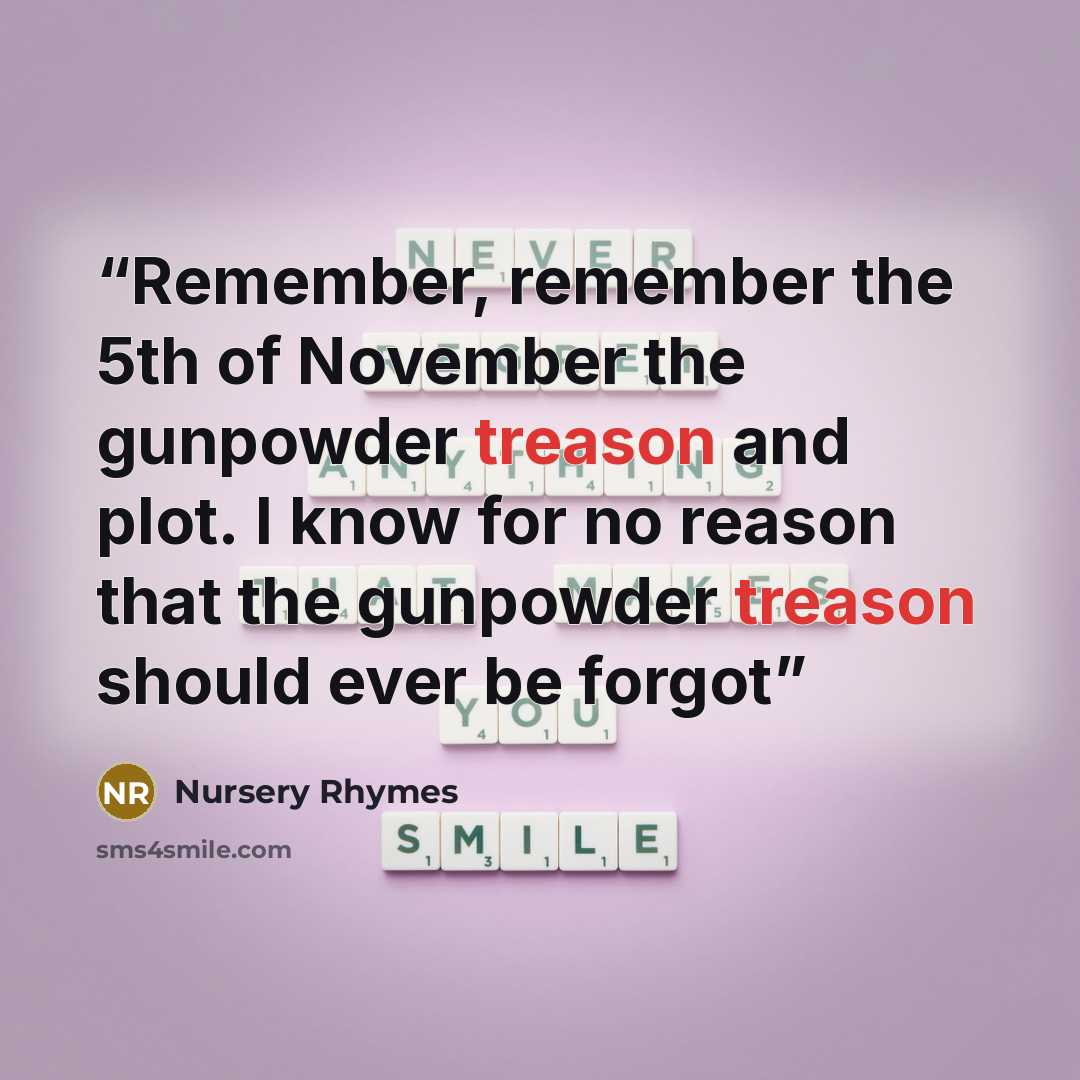 “Remember, remember the 5th of November the gunpowder treason and plot. I know for no reason that the gunpowder treason should ever be forgot” quote by Nursery Rhymes