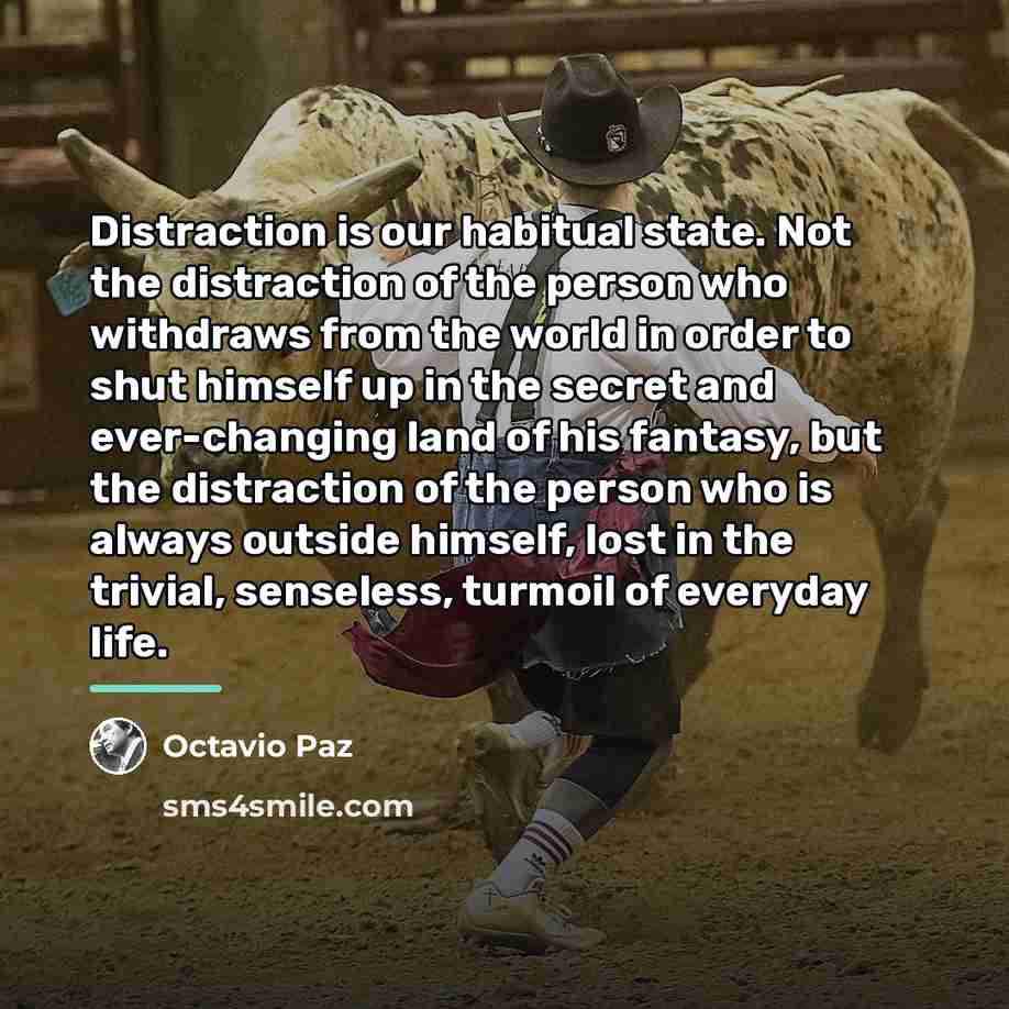 “Distraction is our habitual state. Not the distraction of the…” quote by Octavio Paz