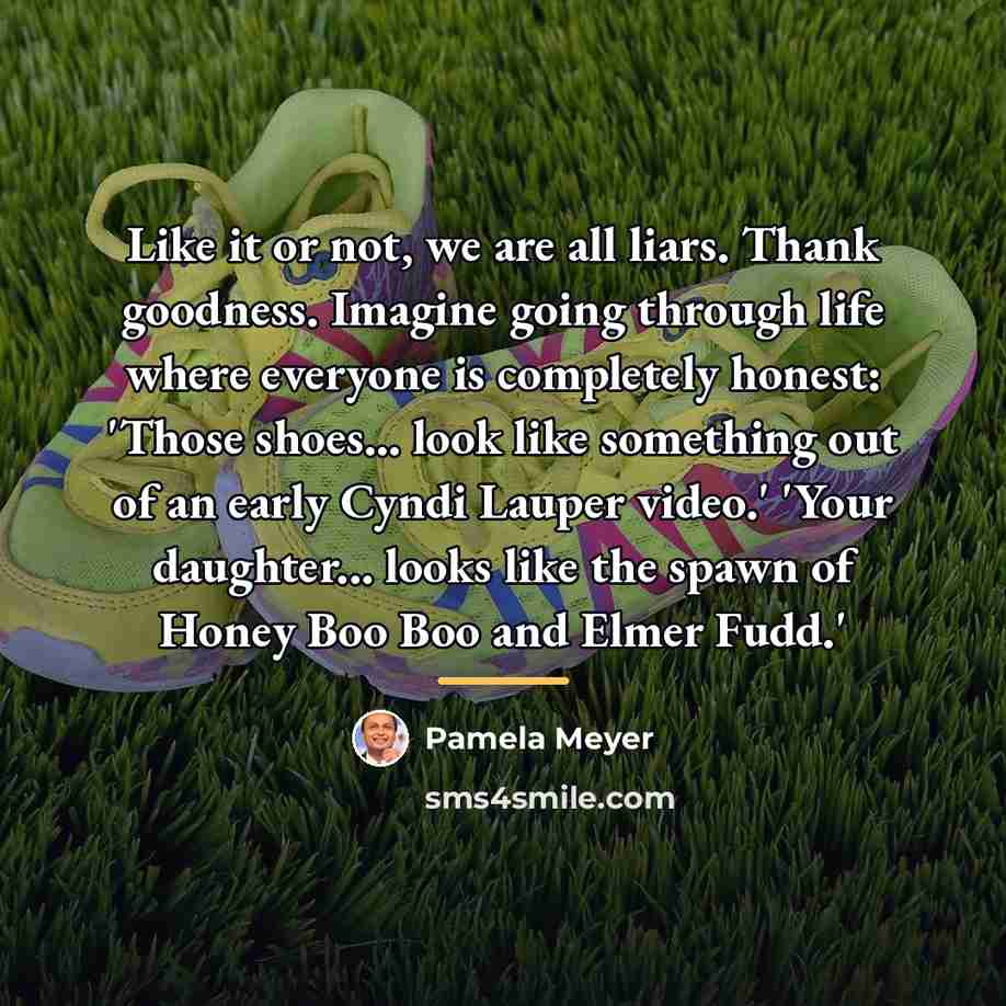 “Like it or not, we are all liars. Thank goodness.…” quote by Pamela Meyer