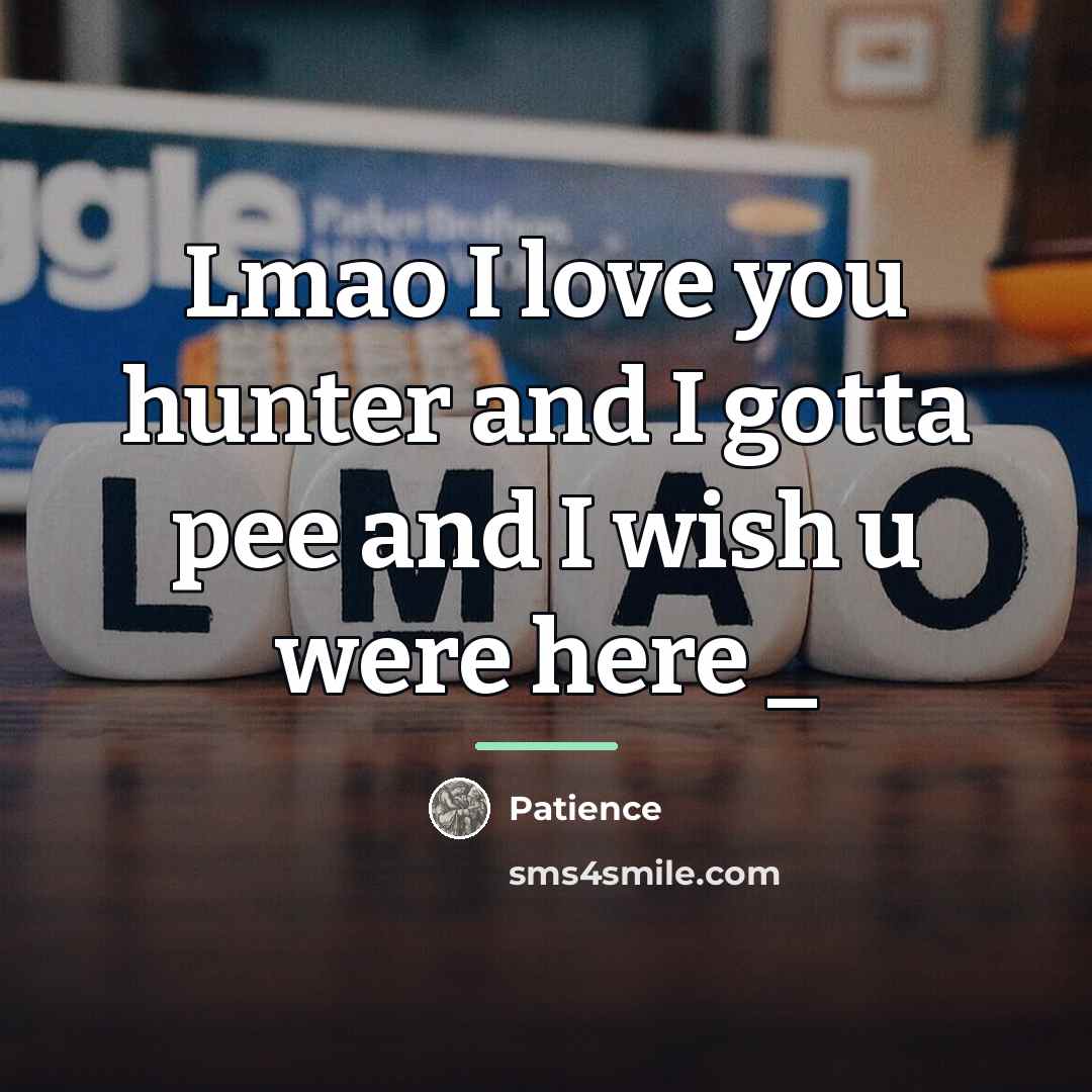 “Lmao I love you hunter and I gotta pee and…” quote by Patience