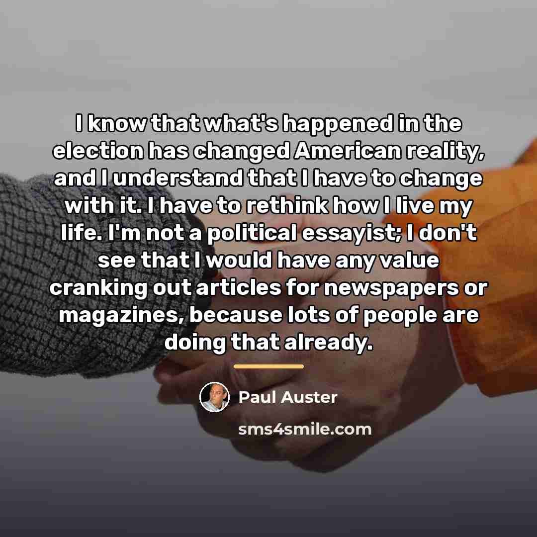 “I know that what's happened in the election has changed…” quote by Paul Auster