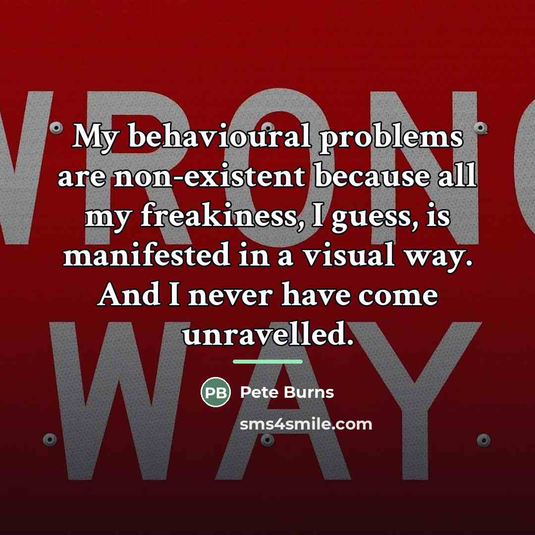 “My behavioural problems are non-existent because all my freakiness, I…” quote by Pete Burns