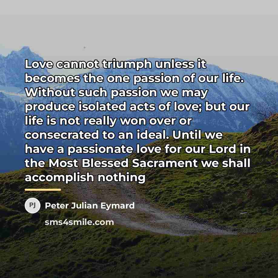 “Love cannot triumph unless it becomes the one passion of…” quote by Peter Julian Eymard