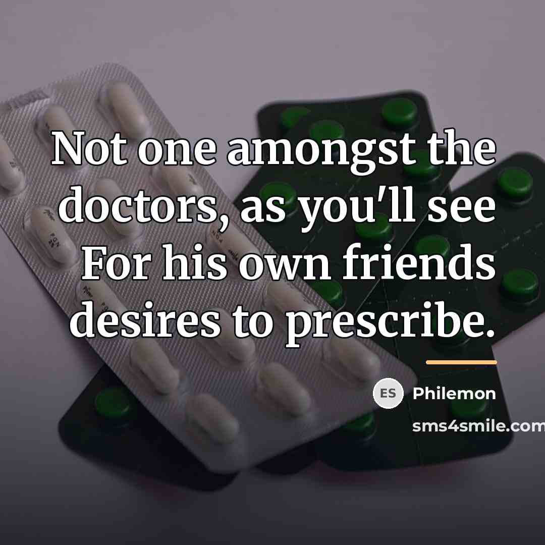“Not one amongst the doctors, as you'll see For his…” quote by Philemon