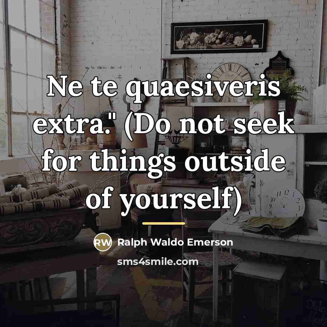 “Ne te quaesiveris extra." (Do not seek for things outside…” quote by Ralph Waldo Emerson