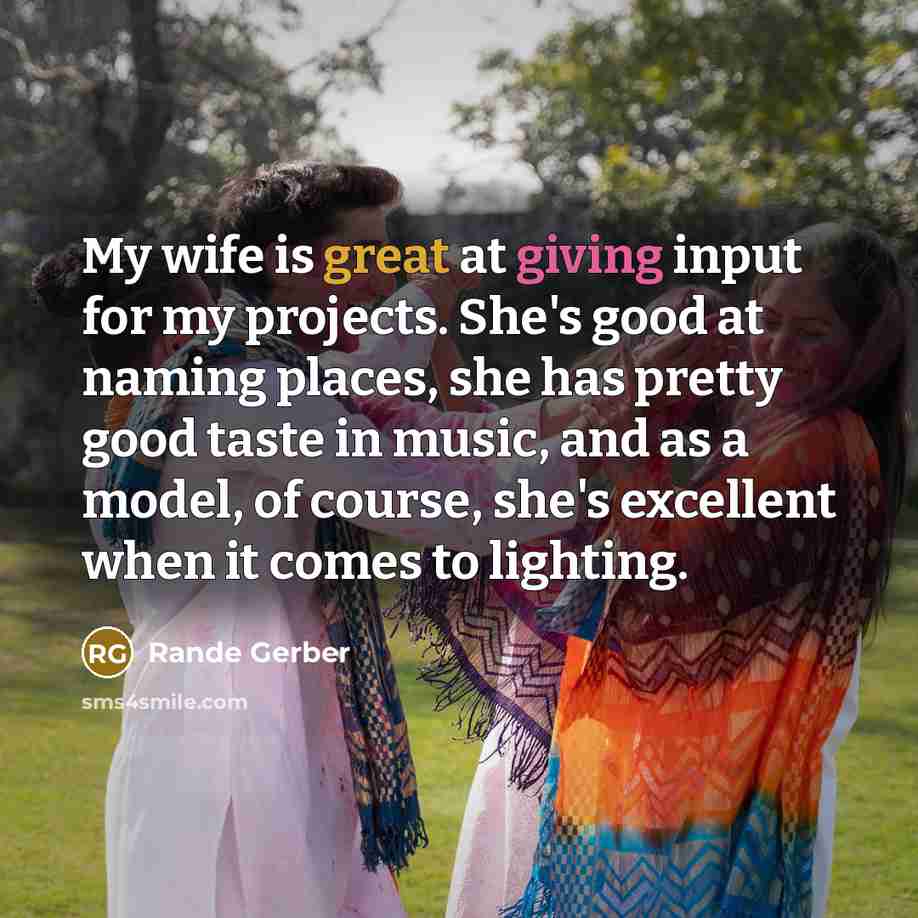 “My wife is great at giving input for my projects.…” quote by Rande Gerber