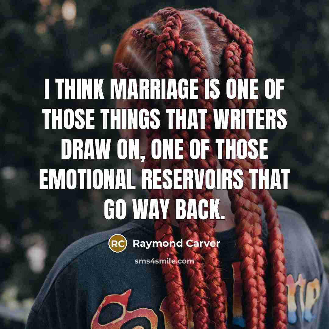 “I think marriage is one of those things that writers…” quote by Raymond Carver