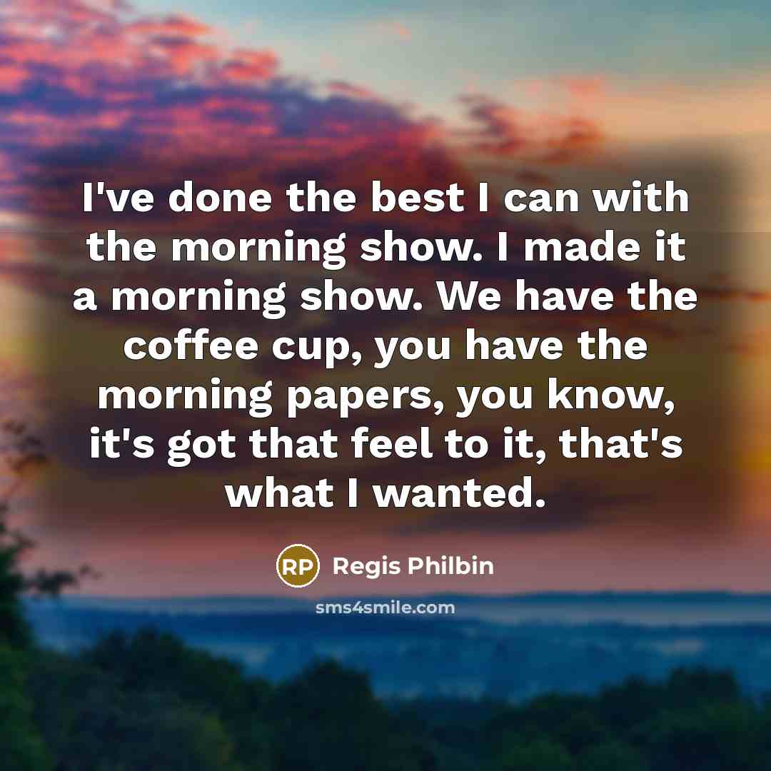 “I've done the best I can with the morning show.…” quote by Regis Philbin