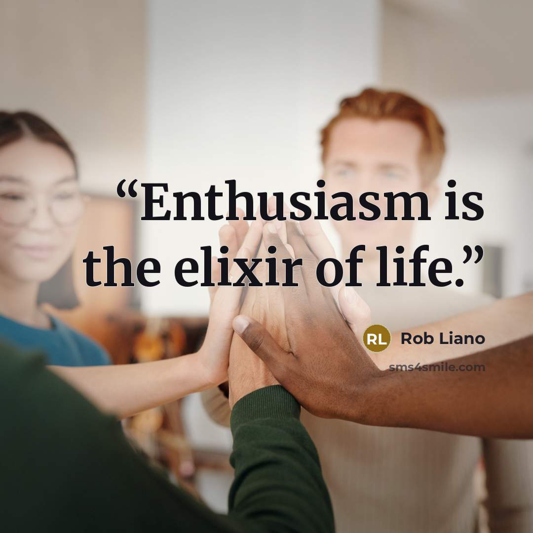 “Enthusiasm is the elixir of life.” quote by Rob Liano