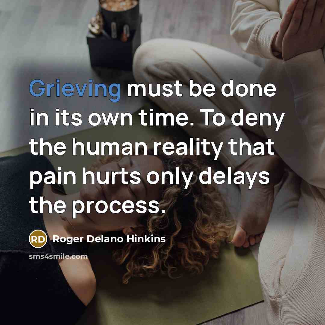 “Grieving must be done in its own time. To deny…” quote by Roger Delano Hinkins