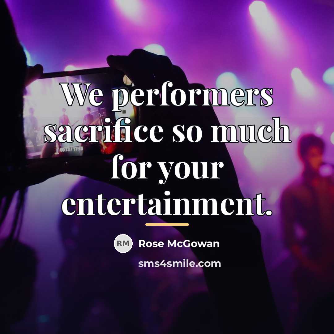 “We performers sacrifice so much for your entertainment.…” quote by Rose McGowan