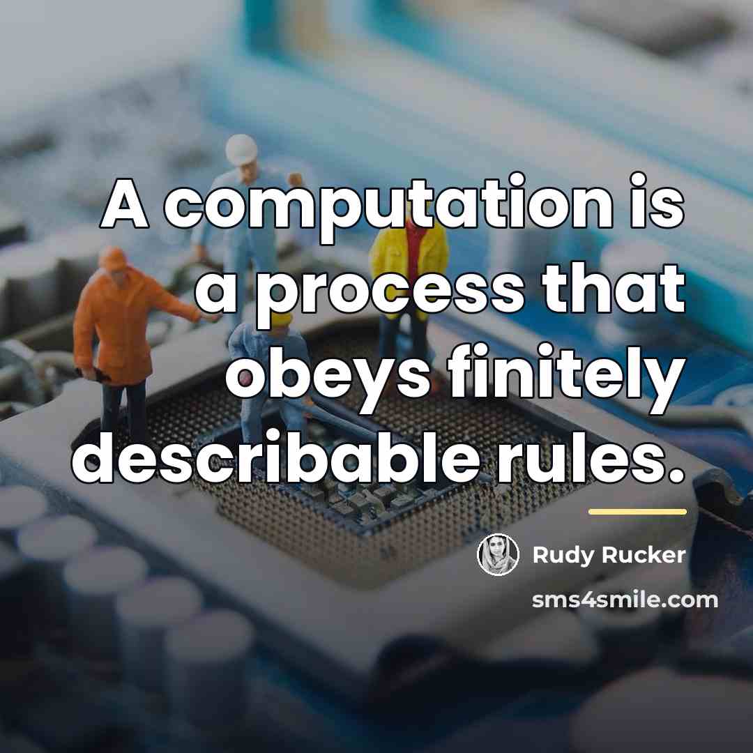 “A computation is a process that obeys finitely describable rules.…” quote by Rudy Rucker