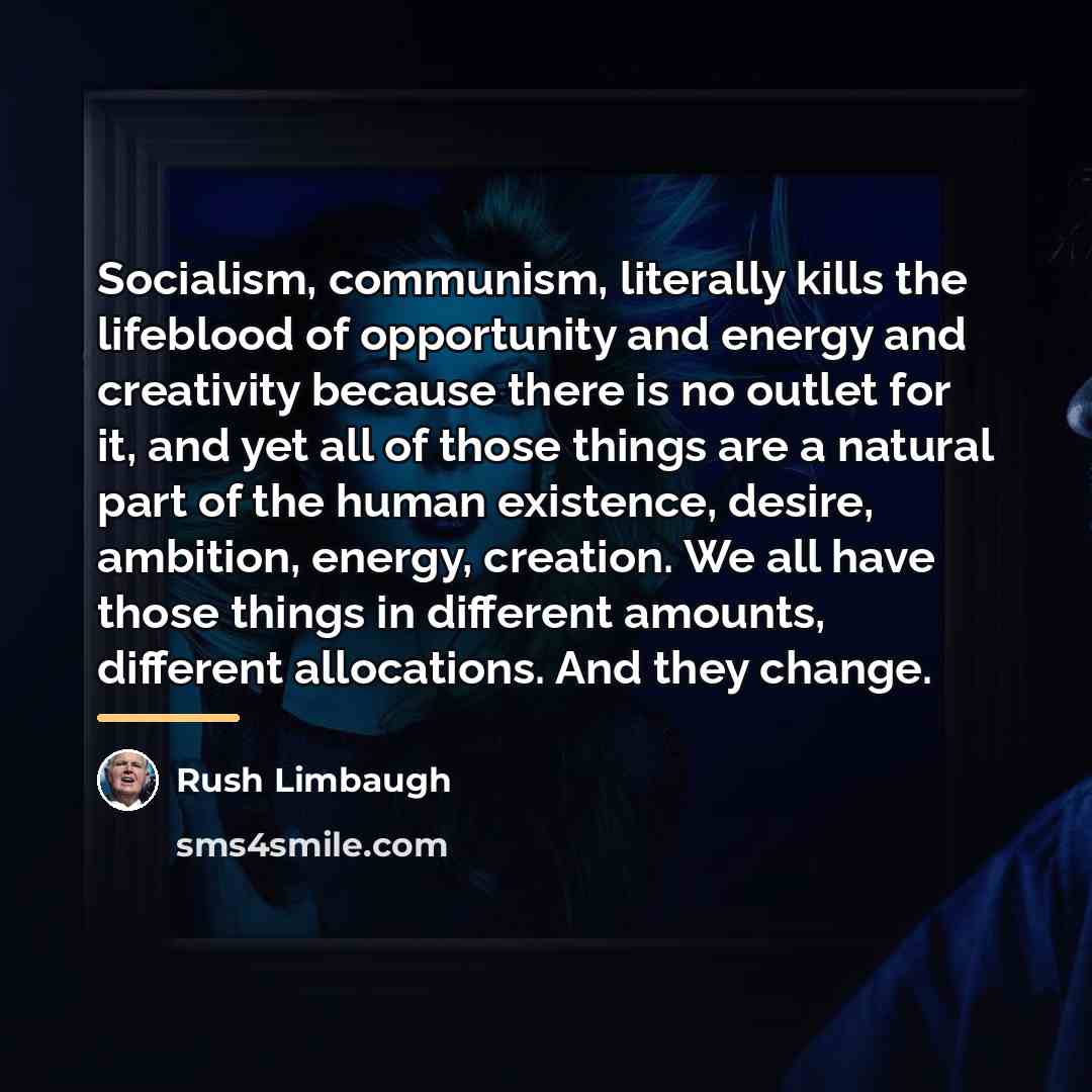 “Socialism, communism, literally kills the lifeblood of opportunity and energy…” quote by Rush Limbaugh
