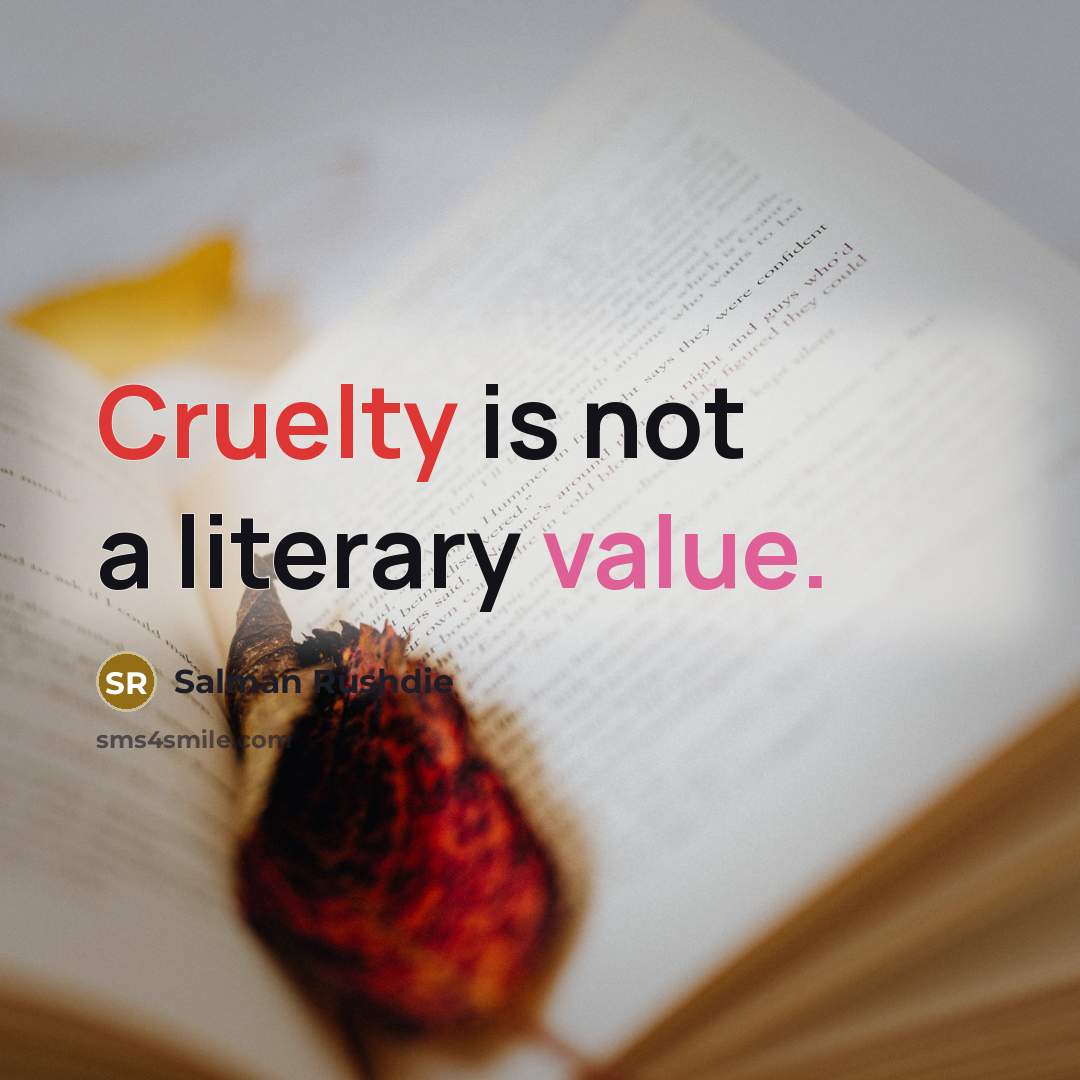 “Cruelty is not a literary value.” quote by Salman Rushdie