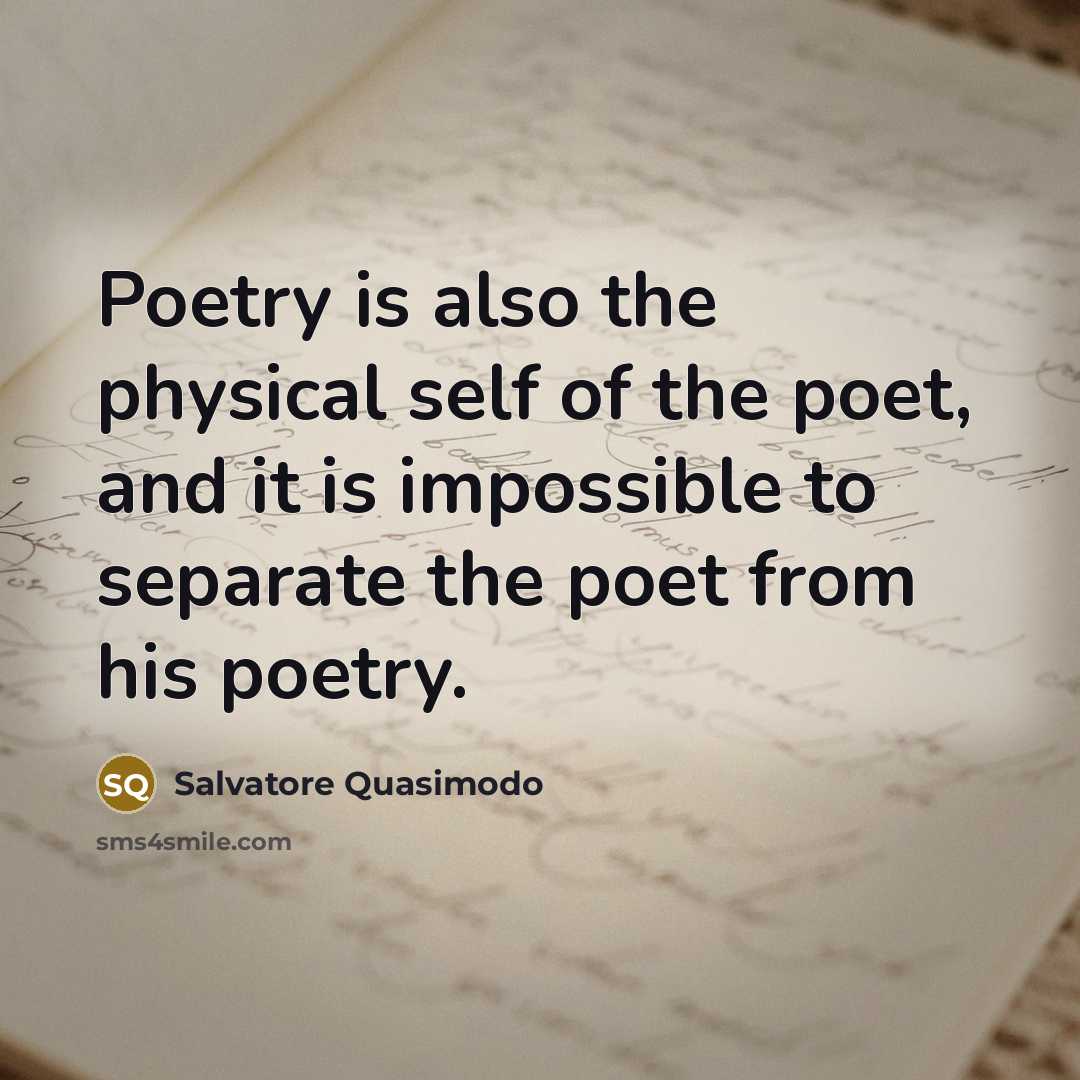 “Poetry is also the physical self of the poet, and…” quote by Salvatore Quasimodo