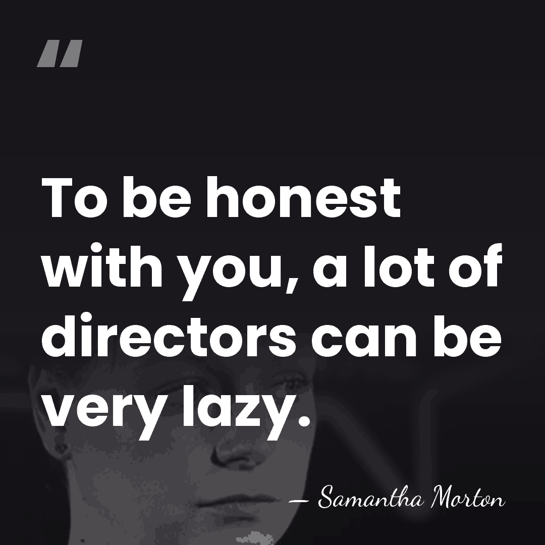 To be honest with you, a lot of directors can be very&hellip; - Samantha Morton