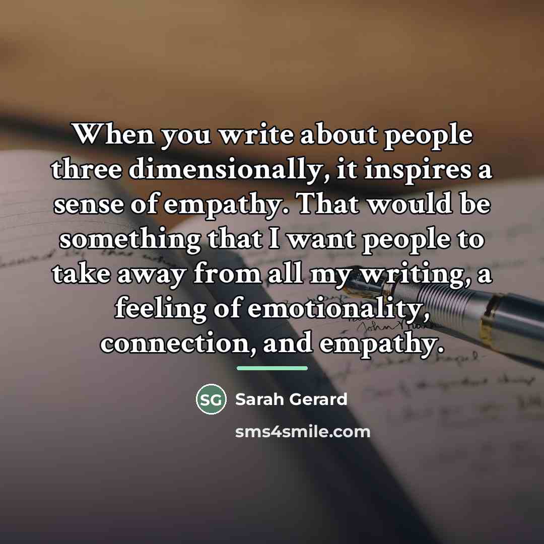 “When you write about people three dimensionally, it inspires a…” quote by Sarah Gerard