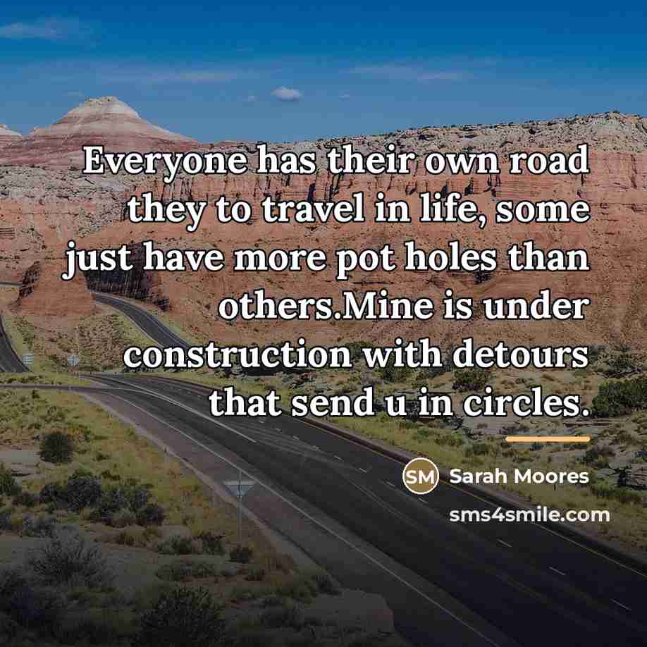 “Everyone has their own road they to travel in life,…” quote by Sarah Moores