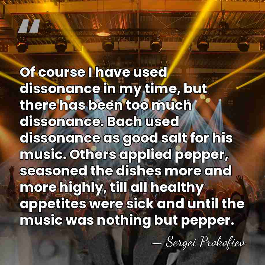 Of course I have used dissonance in my time, but there has&hellip; - Sergei Prokofiev