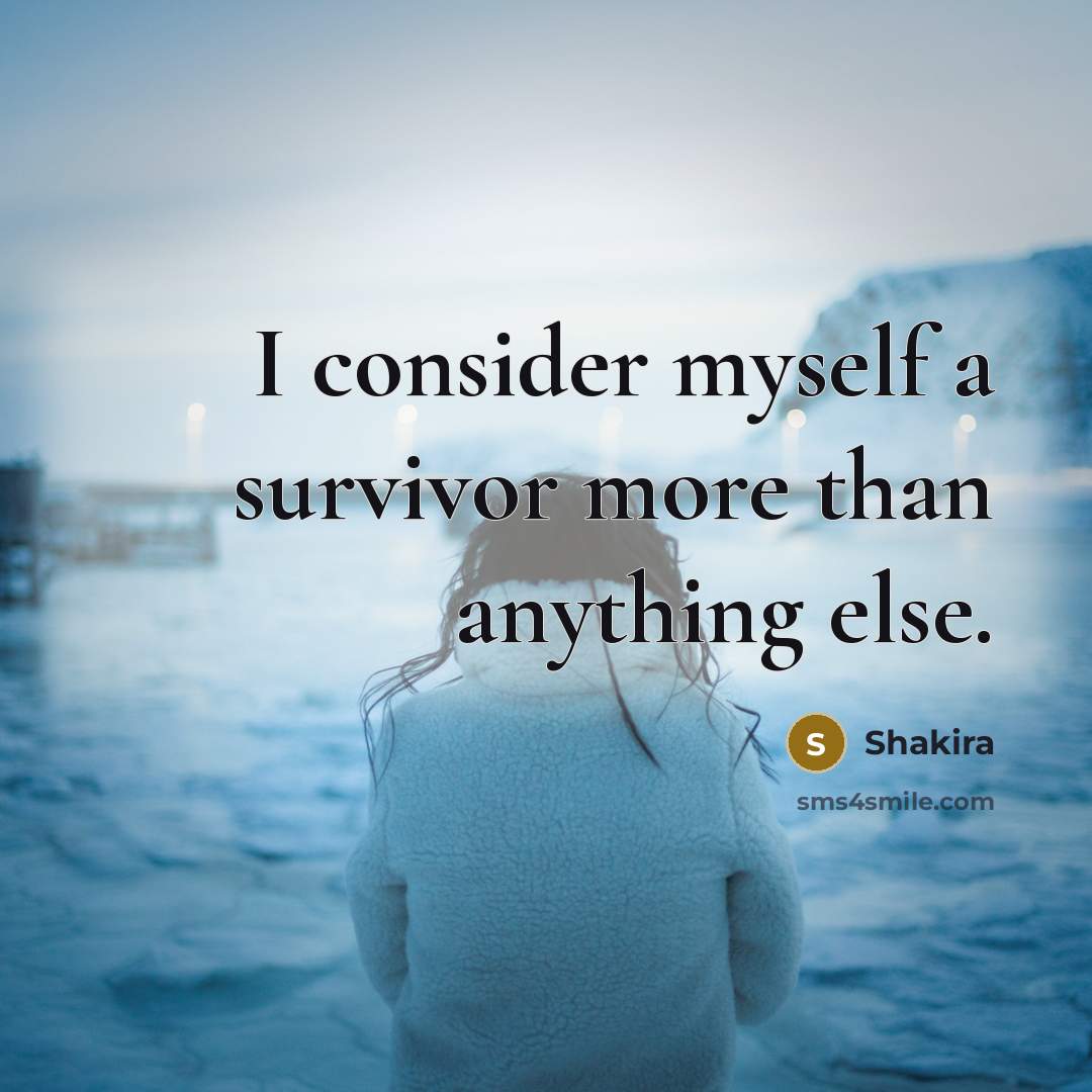 “I consider myself a survivor more than anything else.…” quote by Shakira