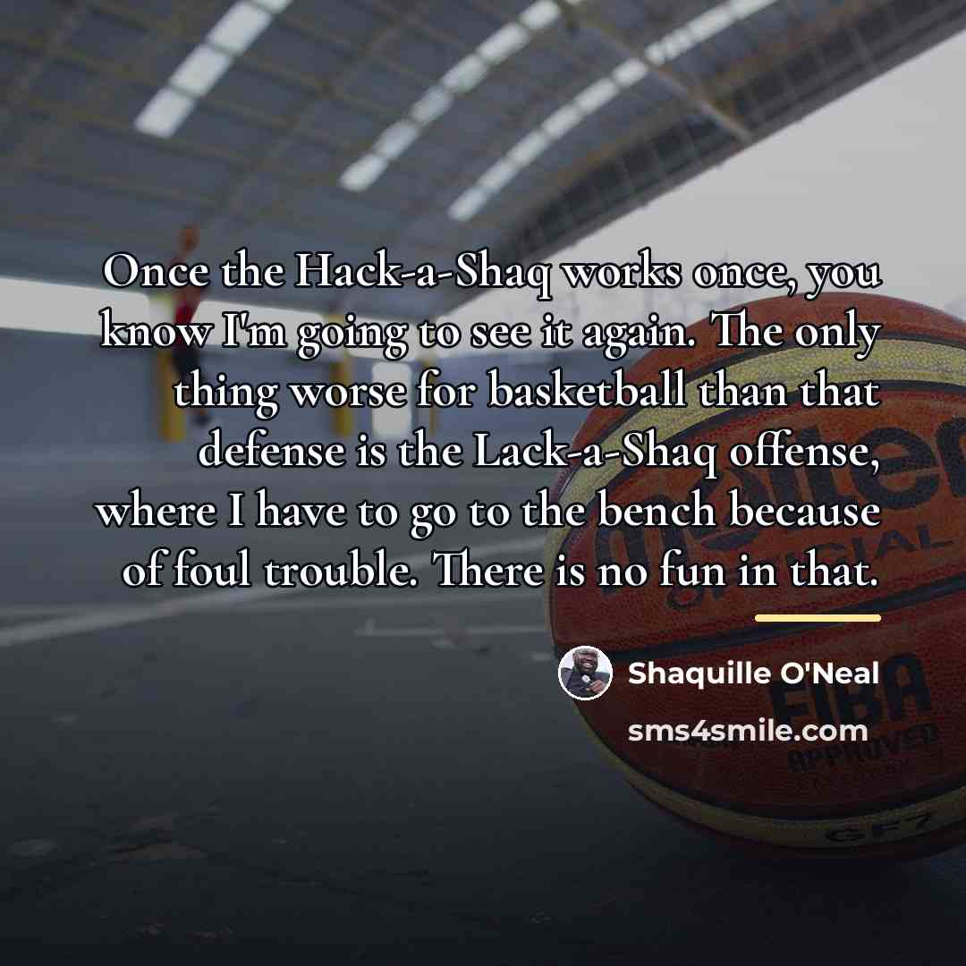 “Once the Hack-a-Shaq works once, you know I'm going to…” quote by Shaquille O'Neal
