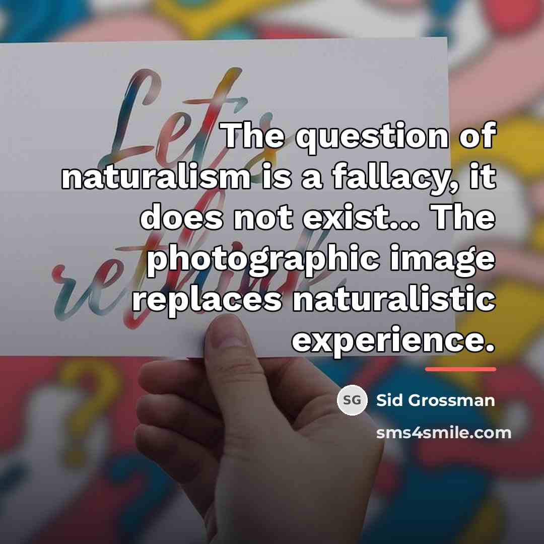 “The question of naturalism is a fallacy, it does not…” quote by Sid Grossman