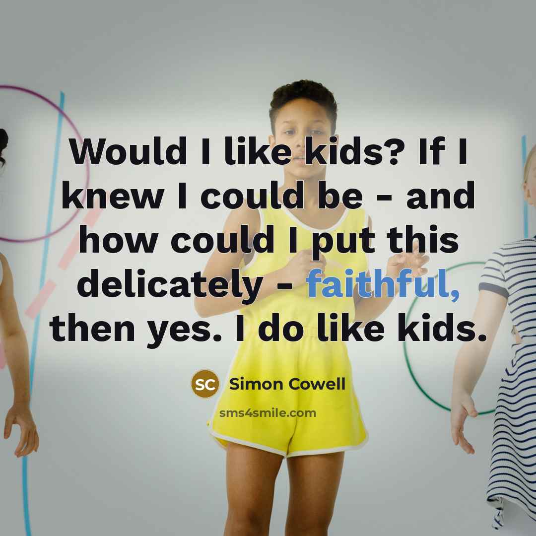 “Would I like kids? If I knew I could be…” quote by Simon Cowell